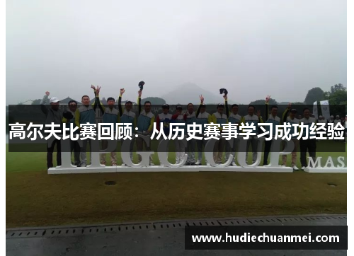高尔夫比赛回顾：从历史赛事学习成功经验